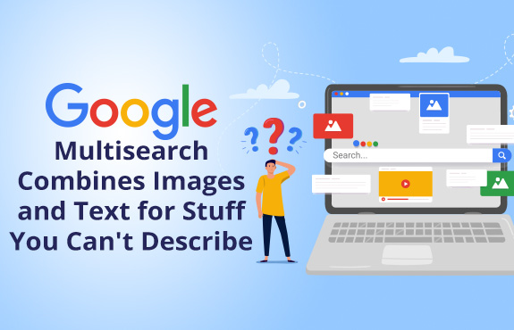 Confused People Searching Stuff They Can't Describe but Google's Multisearch Combines Images and Text To Help