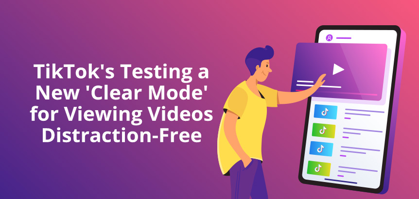 Mobile User On TikTok Watching Videos Distraction-Free in 'Clear Mode' as TikTok Tests This New Feature